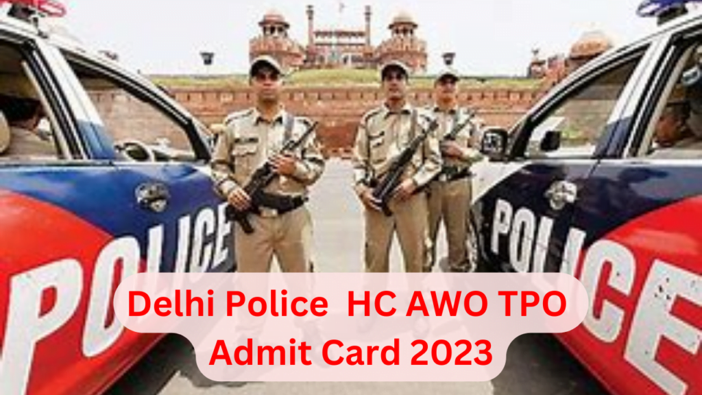 Delhi Police HC AWO TPO Admit Card 2023 